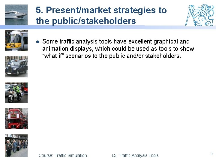 5. Present/market strategies to the public/stakeholders l Some traffic analysis tools have excellent graphical