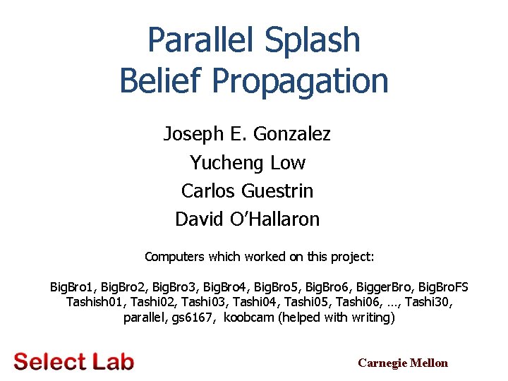 Parallel Splash Belief Propagation Joseph E. Gonzalez Yucheng Low Carlos Guestrin David O’Hallaron Computers