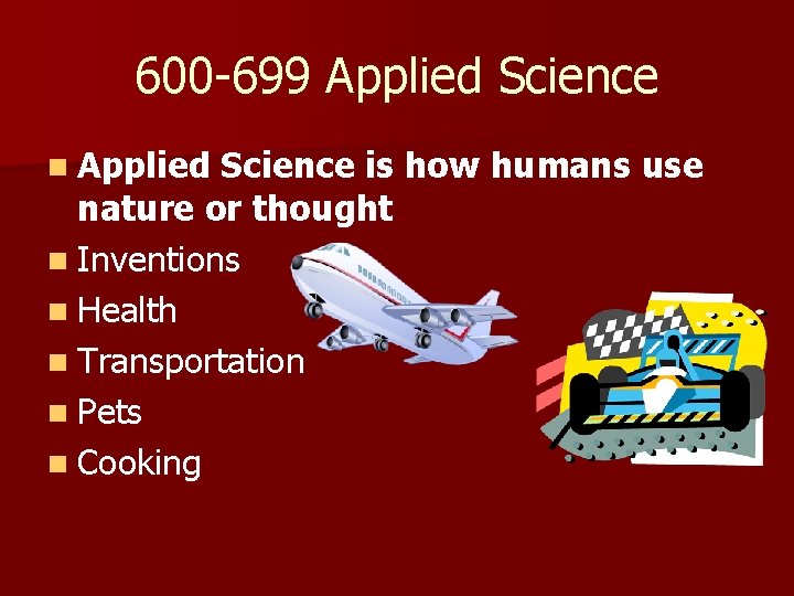 600 -699 Applied Science n Applied Science is how humans use nature or thought