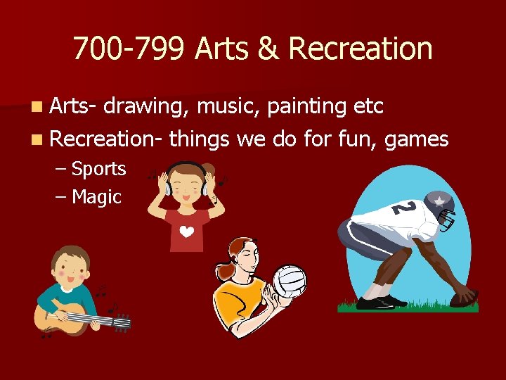700 -799 Arts & Recreation n Arts- drawing, music, painting etc n Recreation- things