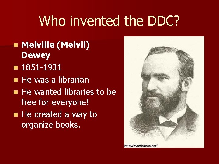 Who invented the DDC? n n n Melville (Melvil) Dewey 1851 -1931 He was