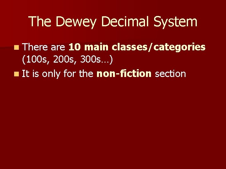 The Dewey Decimal System n There are 10 main classes/categories (100 s, 200 s,