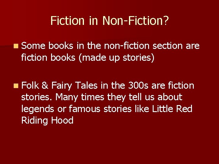 Fiction in Non-Fiction? n Some books in the non-fiction section are fiction books (made