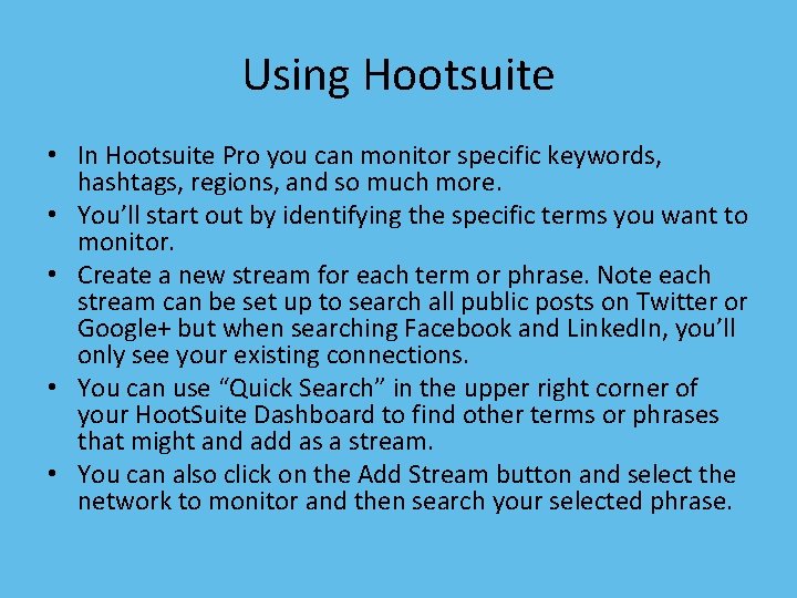 Using Hootsuite • In Hootsuite Pro you can monitor specific keywords, hashtags, regions, and