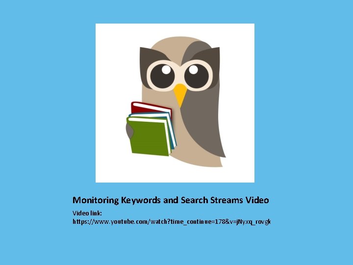 Monitoring Keywords and Search Streams Video link: https: //www. youtube. com/watch? time_continue=178&v=j. Nyxq_rovgk 