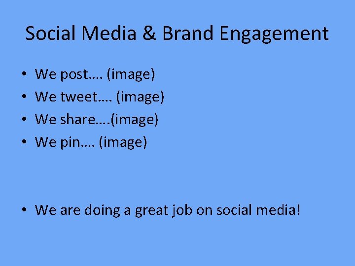 Social Media & Brand Engagement • • We post…. (image) We tweet…. (image) We