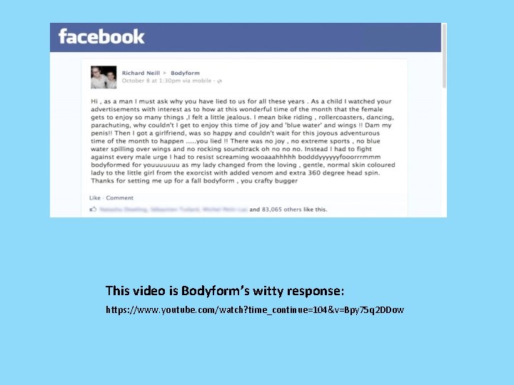 This video is Bodyform’s witty response: https: //www. youtube. com/watch? time_continue=104&v=Bpy 75 q 2