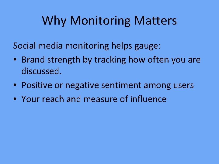 Why Monitoring Matters Social media monitoring helps gauge: • Brand strength by tracking how