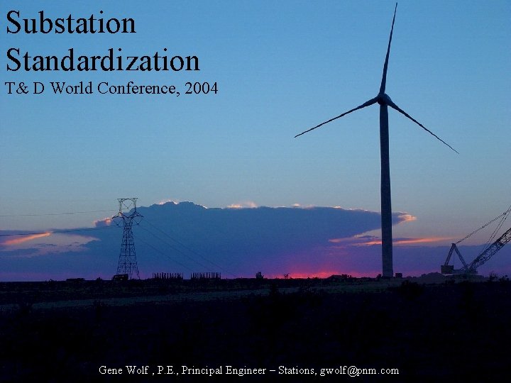Substation Standardization T& D World Conference, 2004 Gene Wolf , P. E. , Principal