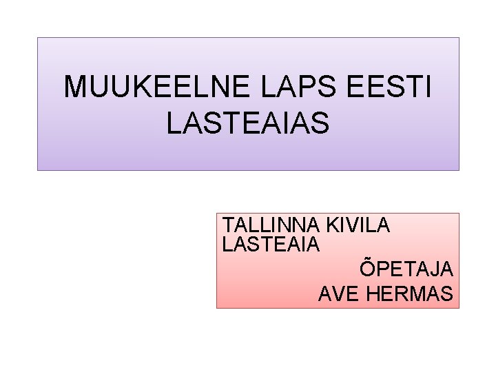 MUUKEELNE LAPS EESTI LASTEAIAS TALLINNA KIVILA LASTEAIA ÕPETAJA AVE HERMAS 