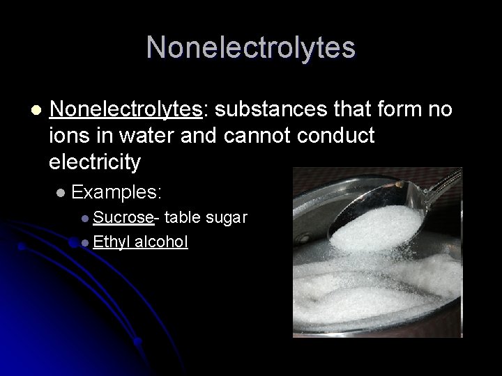 Nonelectrolytes l Nonelectrolytes: substances that form no ions in water and cannot conduct electricity Nonelectrolytes l Nonelectrolytes: substances that form no ions in water and cannot conduct electricity