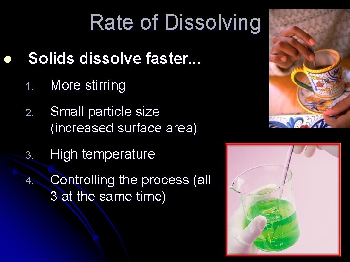 Rate of Dissolving l Solids dissolve faster. . . 1. More stirring 2. Small Rate of Dissolving l Solids dissolve faster. . . 1. More stirring 2. Small