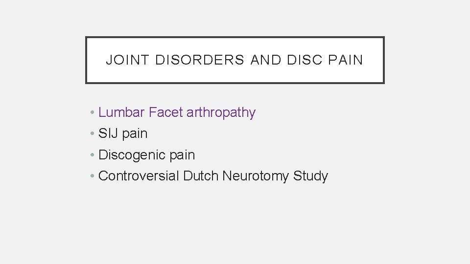 JOINT DISORDERS AND DISC PAIN • Lumbar Facet arthropathy • SIJ pain • Discogenic