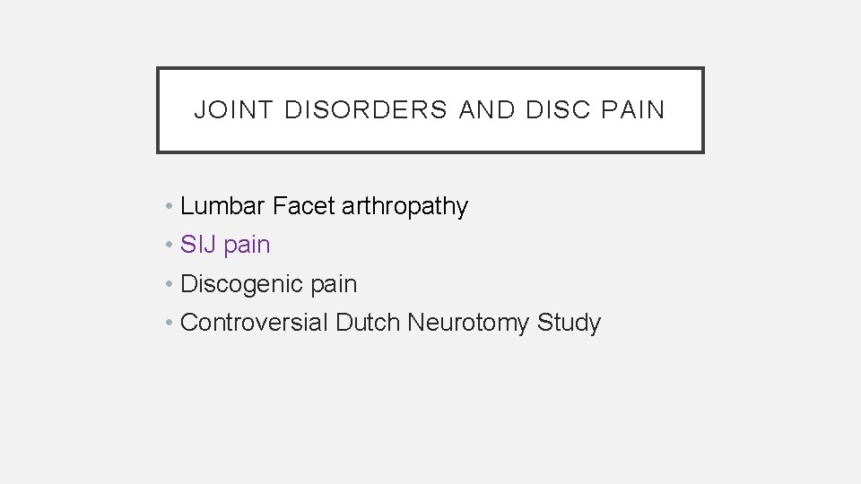 JOINT DISORDERS AND DISC PAIN • Lumbar Facet arthropathy • SIJ pain • Discogenic