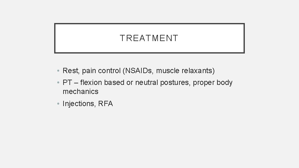 TREATMENT • Rest, pain control (NSAIDs, muscle relaxants) • PT – flexion based or