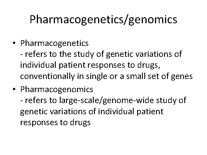 Pharmacogenetics/genomics • Pharmacogenetics - refers to the study of genetic variations of individual patient