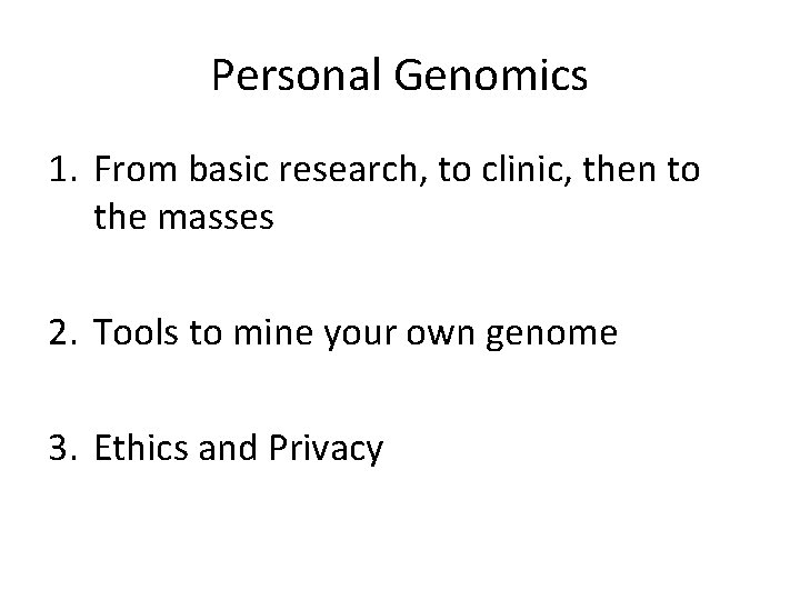 Personal Genomics 1. From basic research, to clinic, then to the masses 2. Tools