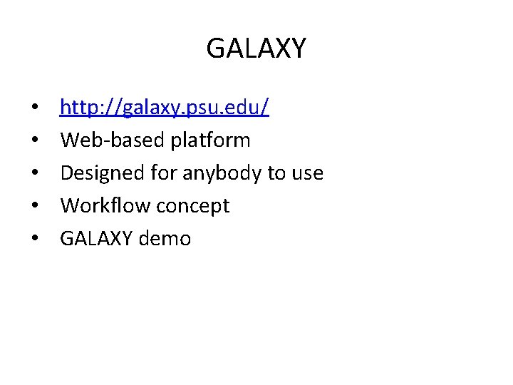 GALAXY • • • http: //galaxy. psu. edu/ Web-based platform Designed for anybody to