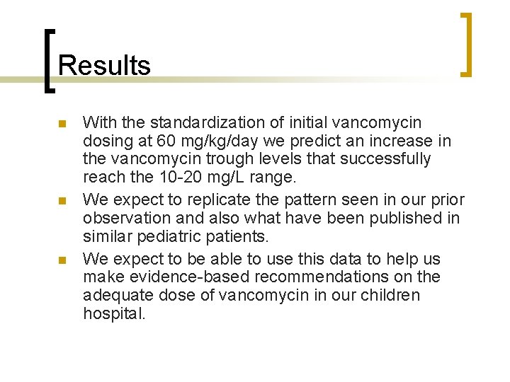 Results n n n With the standardization of initial vancomycin dosing at 60 mg/kg/day