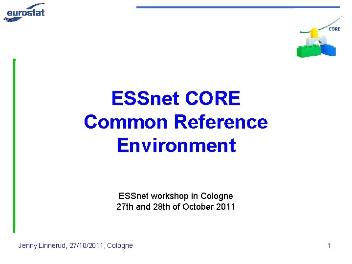 ESSnet CORE Common Reference Environment ESSnet workshop in Cologne 27 th and 28 th