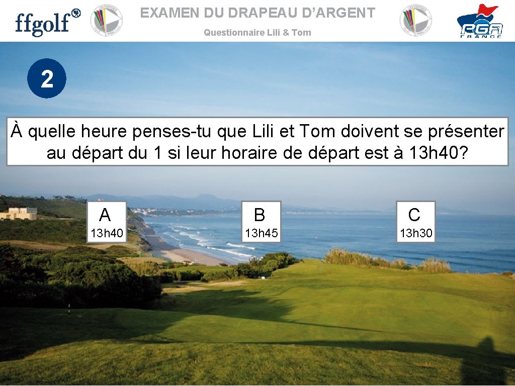 EXAMEN DU DRAPEAU D’ARGENT Questionnaire Lili & Tom 2 À quelle heure penses-tu que