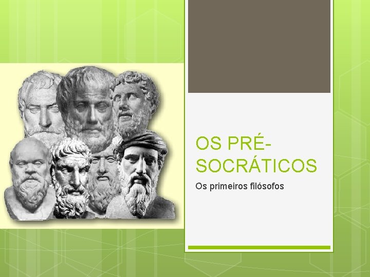 OS PRÉSOCRÁTICOS Os primeiros filósofos OS PRÉSOCRÁTICOS Os primeiros filósofos