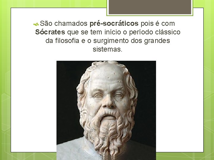 São chamados pré-socráticos pois é com Sócrates que se tem início o período São chamados pré-socráticos pois é com Sócrates que se tem início o período