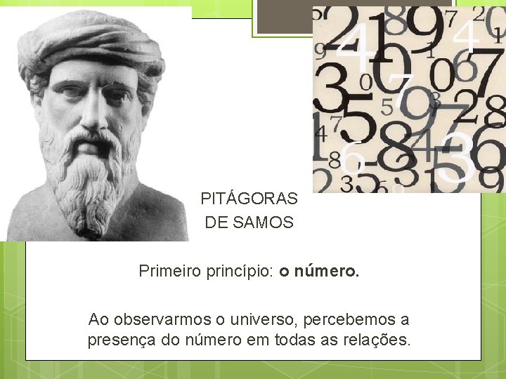 PITÁGORAS DE SAMOS Primeiro princípio: o número. Ao observarmos o universo, percebemos a presença PITÁGORAS DE SAMOS Primeiro princípio: o número. Ao observarmos o universo, percebemos a presença