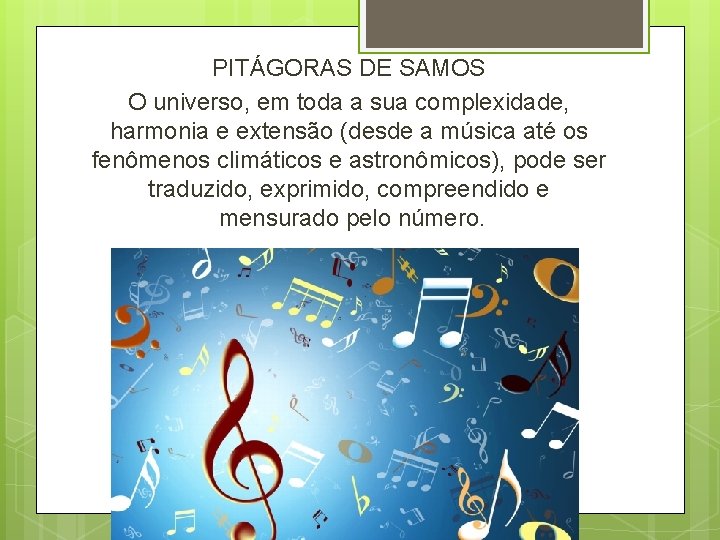 PITÁGORAS DE SAMOS O universo, em toda a sua complexidade, harmonia e extensão (desde PITÁGORAS DE SAMOS O universo, em toda a sua complexidade, harmonia e extensão (desde