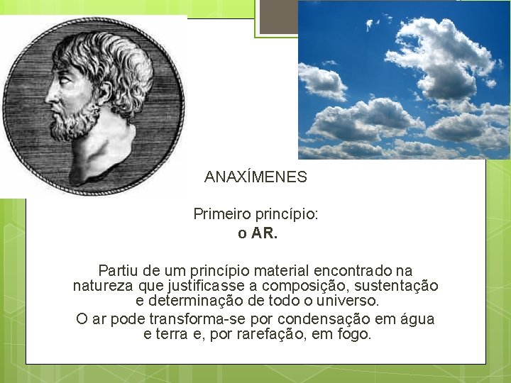 ANAXÍMENES Primeiro princípio: o AR. Partiu de um princípio material encontrado na natureza que ANAXÍMENES Primeiro princípio: o AR. Partiu de um princípio material encontrado na natureza que