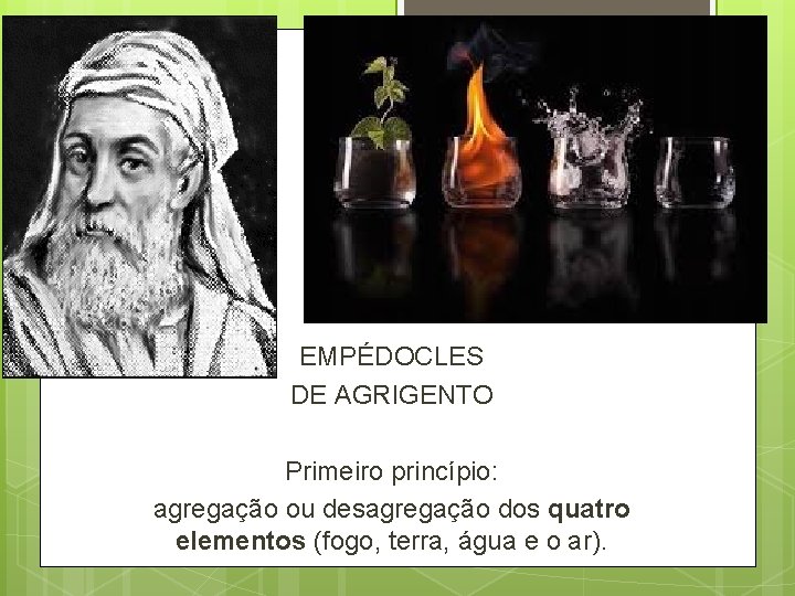 EMPÉDOCLES DE AGRIGENTO Primeiro princípio: agregação ou desagregação dos quatro elementos (fogo, terra, água EMPÉDOCLES DE AGRIGENTO Primeiro princípio: agregação ou desagregação dos quatro elementos (fogo, terra, água