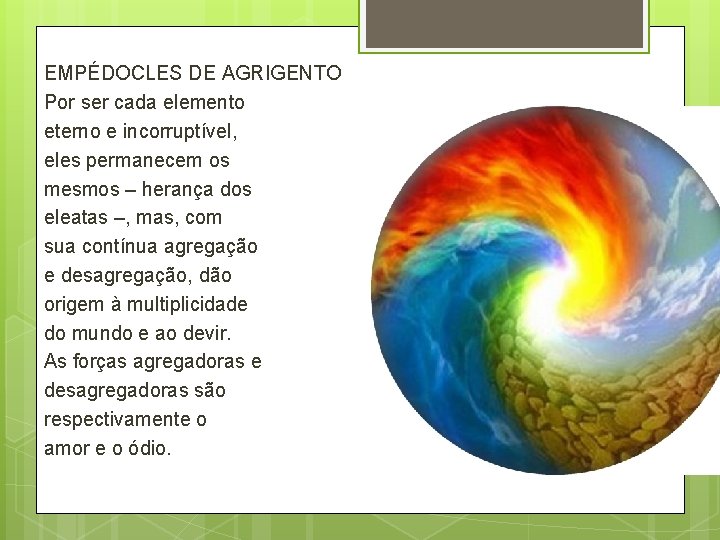 EMPÉDOCLES DE AGRIGENTO Por ser cada elemento eterno e incorruptível, eles permanecem os mesmos EMPÉDOCLES DE AGRIGENTO Por ser cada elemento eterno e incorruptível, eles permanecem os mesmos
