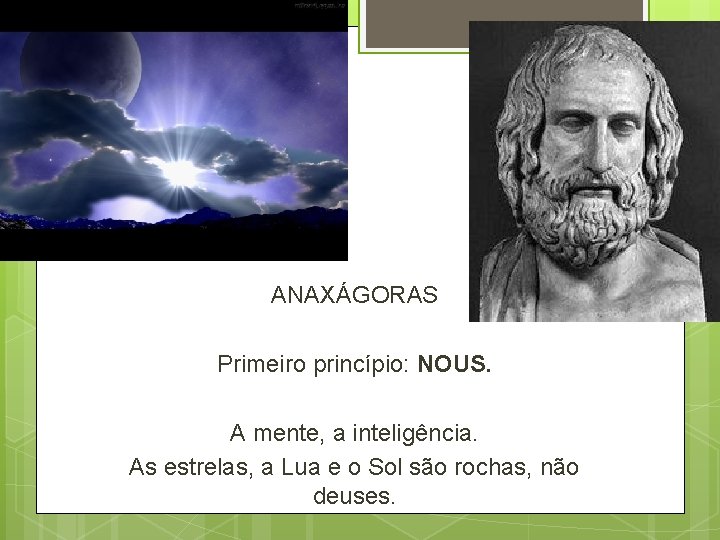 ANAXÁGORAS Primeiro princípio: NOUS. A mente, a inteligência. As estrelas, a Lua e o ANAXÁGORAS Primeiro princípio: NOUS. A mente, a inteligência. As estrelas, a Lua e o
