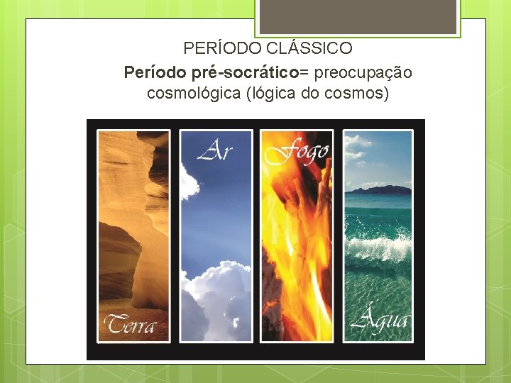 PERÍODO CLÁSSICO Período pré-socrático= preocupação cosmológica (lógica do cosmos) PERÍODO CLÁSSICO Período pré-socrático= preocupação cosmológica (lógica do cosmos)