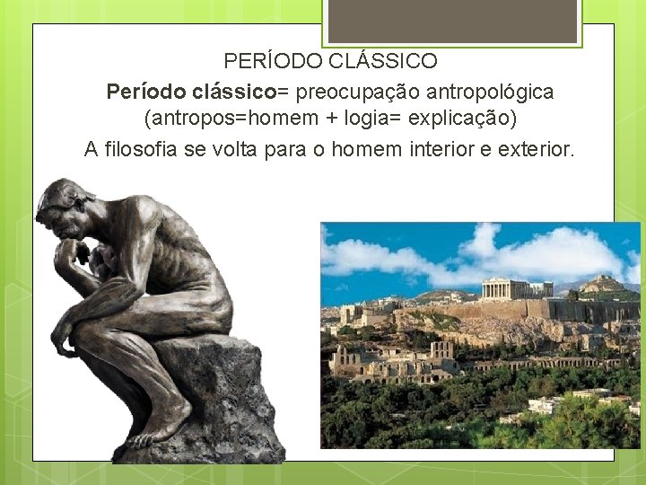 PERÍODO CLÁSSICO Período clássico= preocupação antropológica (antropos=homem + logia= explicação) A filosofia se volta PERÍODO CLÁSSICO Período clássico= preocupação antropológica (antropos=homem + logia= explicação) A filosofia se volta