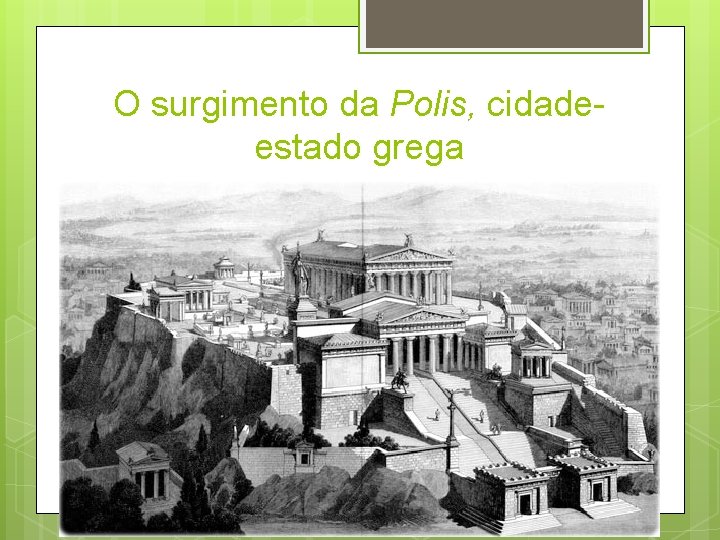 O surgimento da Polis, cidadeestado grega O surgimento da Polis, cidadeestado grega