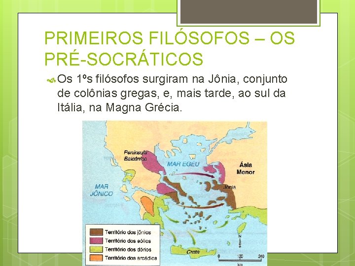 PRIMEIROS FILÓSOFOS – OS PRÉ-SOCRÁTICOS Os 1ºs filósofos surgiram na Jônia, conjunto de colônias PRIMEIROS FILÓSOFOS – OS PRÉ-SOCRÁTICOS Os 1ºs filósofos surgiram na Jônia, conjunto de colônias