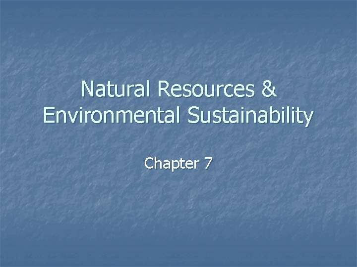 Natural Resources & Environmental Sustainability Chapter 7 