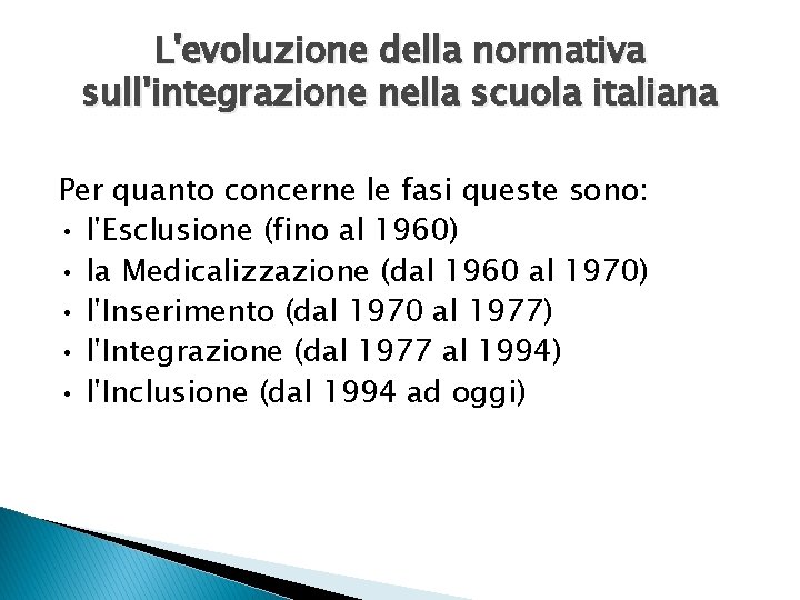 L'evoluzione della normativa sull'integrazione nella scuola italiana Per quanto concerne le fasi queste sono: