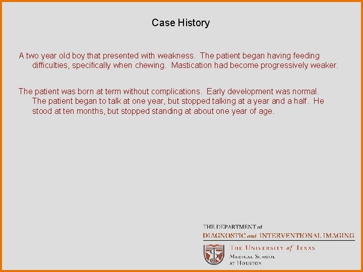 Case History A two year old boy that presented with weakness. The patient began