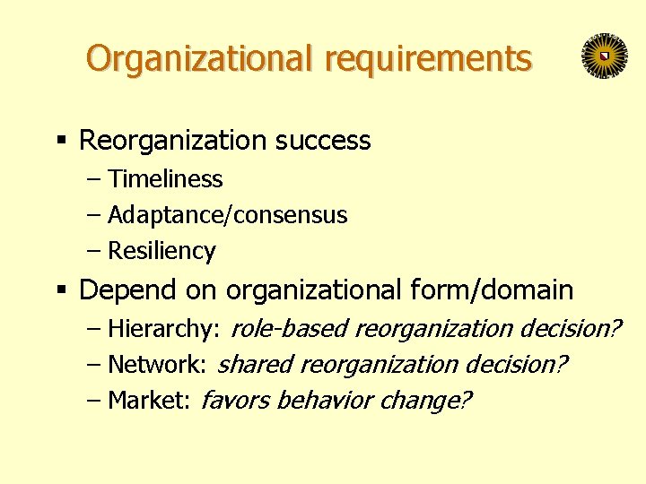Organizational requirements § Reorganization success – Timeliness – Adaptance/consensus – Resiliency § Depend on
