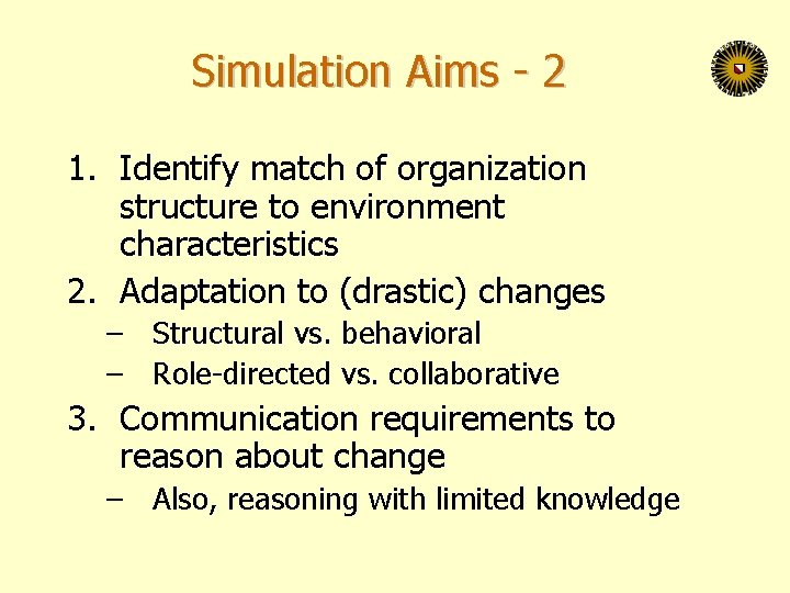 Simulation Aims - 2 1. Identify match of organization structure to environment characteristics 2.