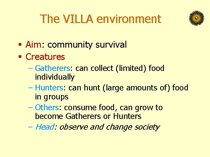 The VILLA environment § Aim: community survival § Creatures – Gatherers: can collect (limited)