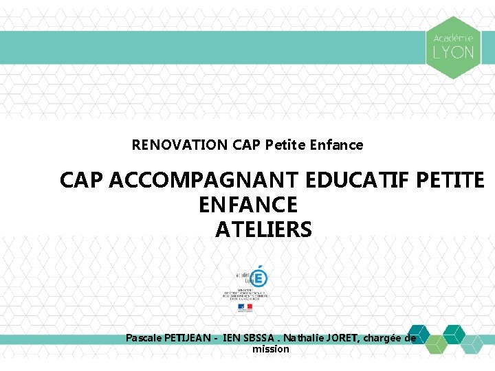 RENOVATION CAP Petite Enfance CAP ACCOMPAGNANT EDUCATIF PETITE ENFANCE ATELIERS Pascale PETIJEAN - IEN