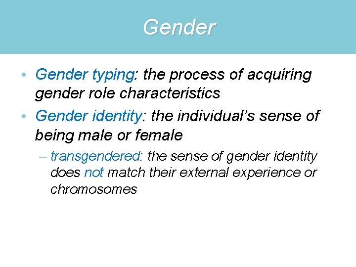Gender • Gender typing: the process of acquiring gender role characteristics • Gender identity: