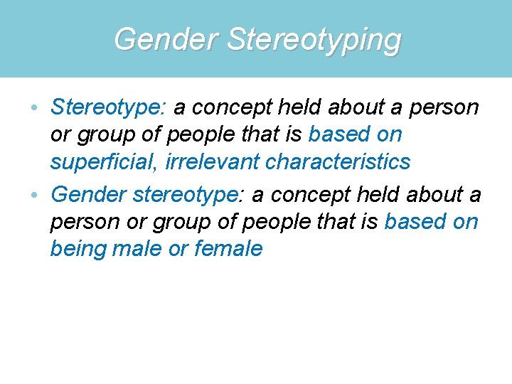 Gender Stereotyping • Stereotype: a concept held about a person or group of people