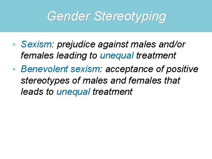 Gender Stereotyping • Sexism: prejudice against males and/or females leading to unequal treatment •