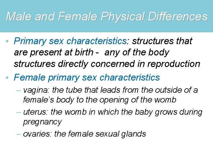 Male and Female Physical Differences • Primary sex characteristics: structures that are present at