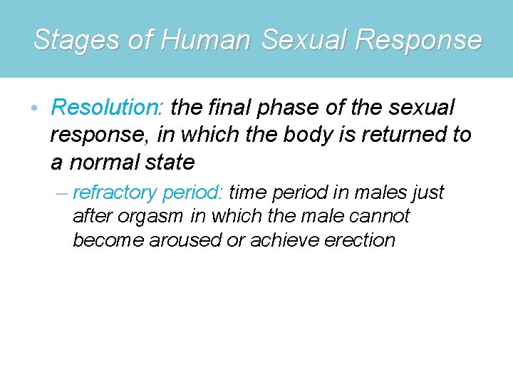 Stages of Human Sexual Response • Resolution: the final phase of the sexual response,