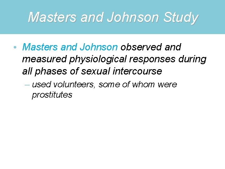 Masters and Johnson Study • Masters and Johnson observed and measured physiological responses during